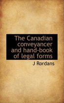 The Canadian Conveyancer and Hand-Book of Legal Forms