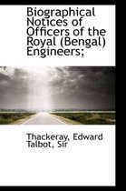 Biographical Notices of Officers of the Royal (Bengal) Engineers;