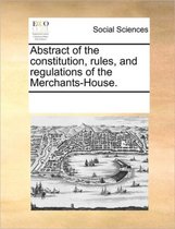 Abstract of the Constitution, Rules, and Regulations of the Merchants-House.
