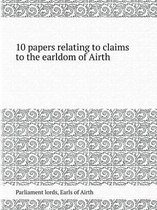 10 Papers Relating to Claims to the Earldom of Airth
