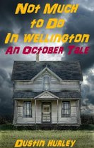 Not Much To Do In Wellington: An October Tale