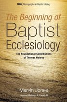 Monographs in Baptist History-The Beginning of Baptist Ecclesiology