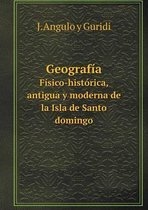 Geografia Fisico-historica, antigua y moderna de la Isla de Santo domingo