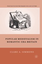 Nineteenth-Century Major Lives and Letters - Popular Medievalism in Romantic-Era Britain