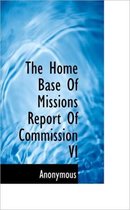 The Home Base of Missions Report of Commission VI