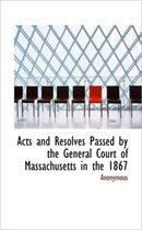 Acts and Resolves Passed by the General Court of Massachusetts in the 1867