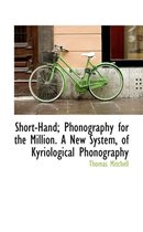 Short-Hand; Phonography for the Million. a New System, of Kyriological Phonography