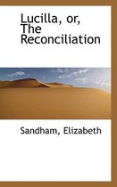 Lucilla, Or, the Reconciliation
