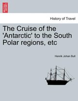 The Cruise of the 'Antarctic' to the South Polar Regions, Etc