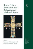Church, Faith and Culture in the Medieval West - Roma Felix – Formation and Reflections of Medieval Rome