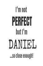 I'm Not Perfect But I'm Daniel... So Close Enough!