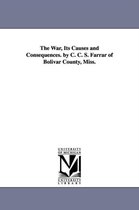 The War, Its Causes and Consequences. by C. C. S. Farrar of Bolivar County, Miss.