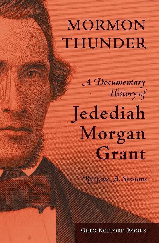Mormon Thunder: A Documentary History of Jedediah Morgan Grant