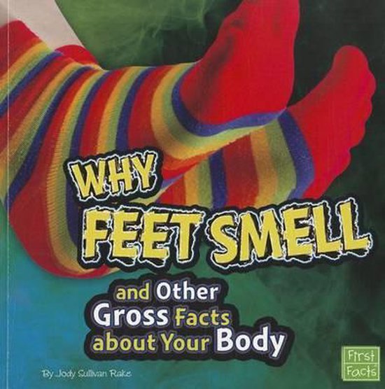 Why Feet Smell and Other Gross Facts About Your Body (Gross Me out