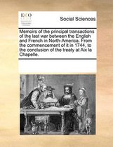 Memoirs of the principal transactions of the last war between the English and French in North-America. From the commencement of it in 1744, to the conclusion of the treaty at Aix la Chapelle.