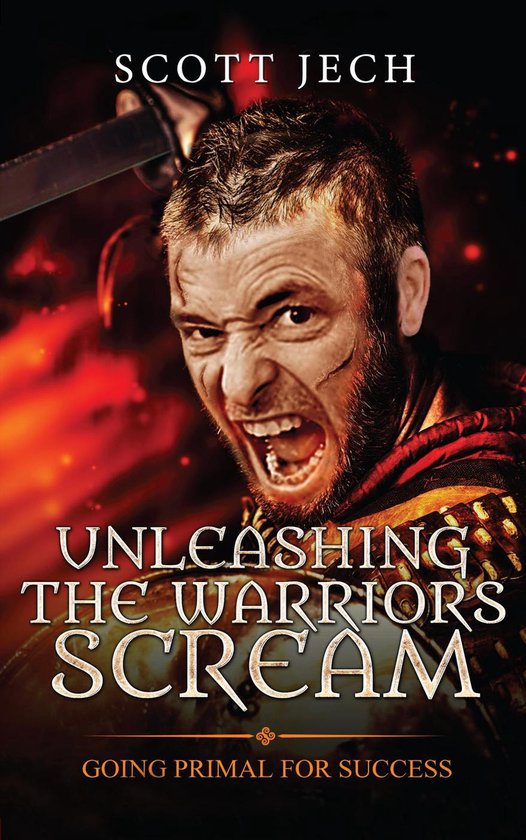 Unleashing The Warrior’s Scream: Going Primal For Success - cover