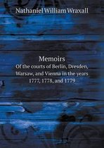 Memoirs Of the courts of Berlin, Dresden, Warsaw, and Vienna in the years 1777, 1778, and 1779