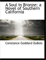 A Soul in Bronze; A Novel of Southern California