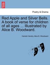 Red Apple and Silver Bells. a Book of Verse for Children of All Ages ... Illustrated by Alice B. Woodward.