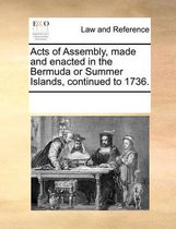 Acts of Assembly, Made and Enacted in the Bermuda or Summer Islands, Continued to 1736.