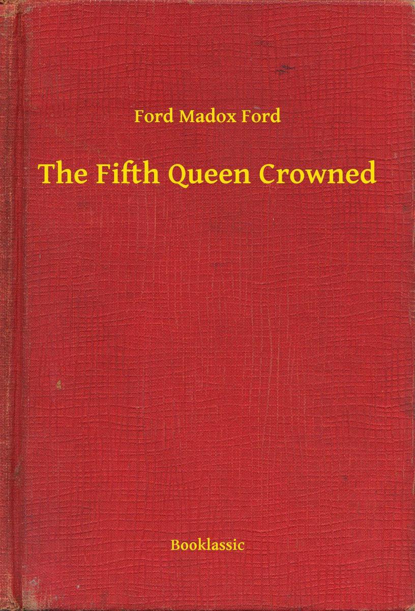 The Fifth Queen Crowned - Ford Madox Ford
