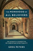 Monkhood of All Believers The Monastic Foundation of Christian Spirituality