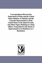 Correspondence Between the Department of State and the United States Minister at Madrid, and the Consular Representatives of the United States in the