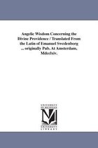 Angelic Wisdom Concerning the Divine Providence / Translated from the Latin of Emanuel Swedenborg ... Originally Pub. at Amsterdam, Mdcclxiv.