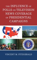Lexington Studies in Political Communication - The Influence of Polls on Television News Coverage of Presidential Campaigns