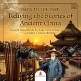 Back to the Past : Reliving the Stories of Ancient China Ancient China Books for Kids Junior Scholars Edition Children's Ancient History