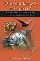 Dinosaurs and the Bible? Yes!: Understanding the Physical and Spiritual Aspects of Creation
