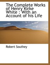 The Complete Works of Henry Kirke White