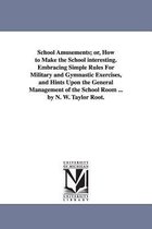 School Amusements; Or, How to Make the School Interesting. Embracing Simple Rules for Military and Gymnastic Exercises, and Hints Upon the General Man