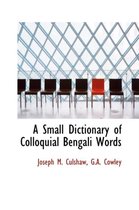 A Small Dictionary of Colloquial Bengali Words