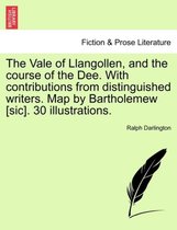 The Vale of Llangollen, and the Course of the Dee. with Contributions from Distinguished Writers. Map by Bartholemew [Sic]. 30 Illustrations.