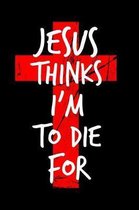 Jesus Thinks I'm To Die For