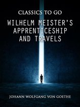 Classics To Go - Wilhelm Meister's Apprenticeship and Travels