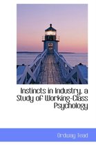 Instincts in Industry, a Study of Working-Class Psychology