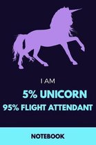 I Am 5% Unicorn 95% Flight Attendant Notebook