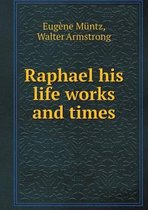 Raphael his life works and times