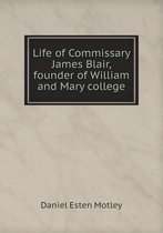 Life of Commissary James Blair, founder of William and Mary college
