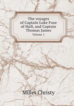 The Voyages of Captain Luke Foxe of Hull, and Captain Thomas James Volume 1