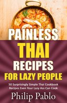 Painless Recipes Series - Painless Thai Recipes For Lazy People 50 Surprisingly Simple Thai Cookbook Recipes Even Your Lazy Ass Can Cook