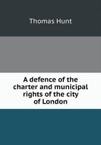 A defence of the charter and municipal rights of the city of London