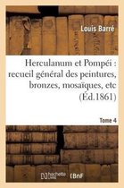 Arts- Herculanum Et Pomp�i: Recueil G�n�ral Des Peintures, Bronzes, Mosa�ques, Etc. T. 4