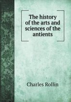 The history of the arts and sciences of the antients