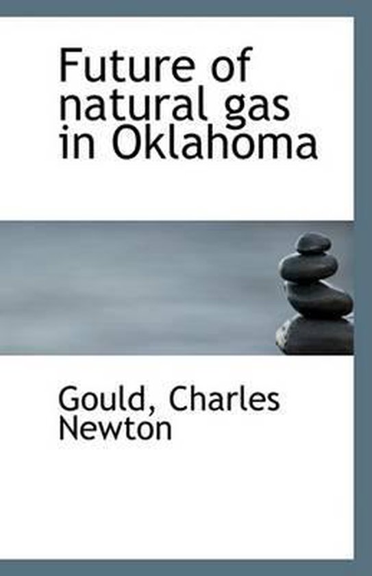 future-of-natural-gas-in-oklahoma-gould-charles-newton-9781113345622