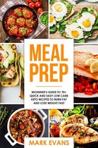Meal Prep : Beginner’s Guide to 70+ Quick and Easy Low Carb Keto Recipes to burn Fat and Lose Weight Fast