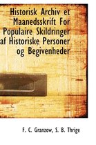 Historisk Archiv Et Maanedsskrift for Populaire Skildringer AF Historiske Personer Og Begivenheder