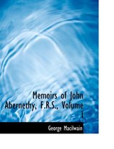 Memoirs of John Abernethy, F.R.S., Volume I